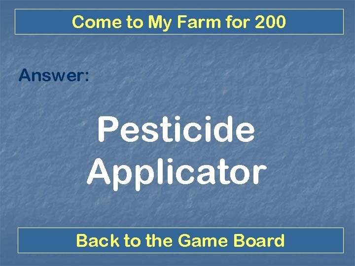Come to My Farm for 200 Answer: Pesticide Applicator Back to the Game Board