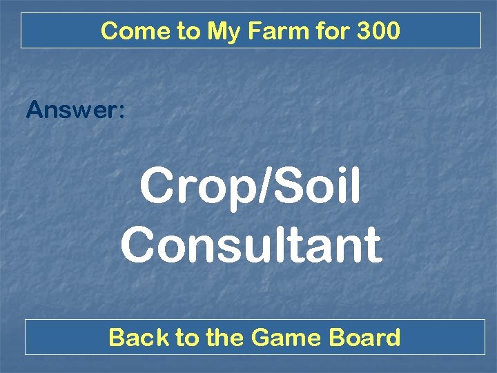 Come to My Farm for 300 Answer: Crop/Soil Consultant Back to the Game Board