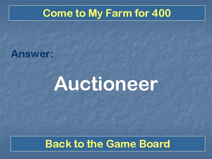 Come to My Farm for 400 Answer: Auctioneer Back to the Game Board 