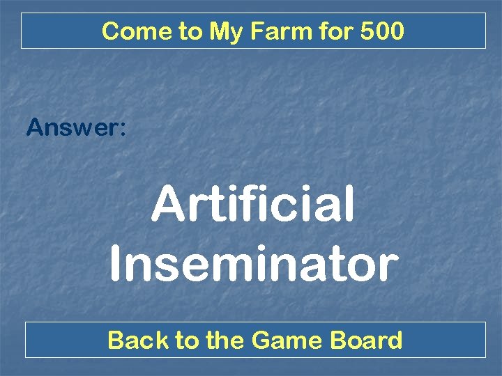 Come to My Farm for 500 Answer: Artificial Inseminator Back to the Game Board