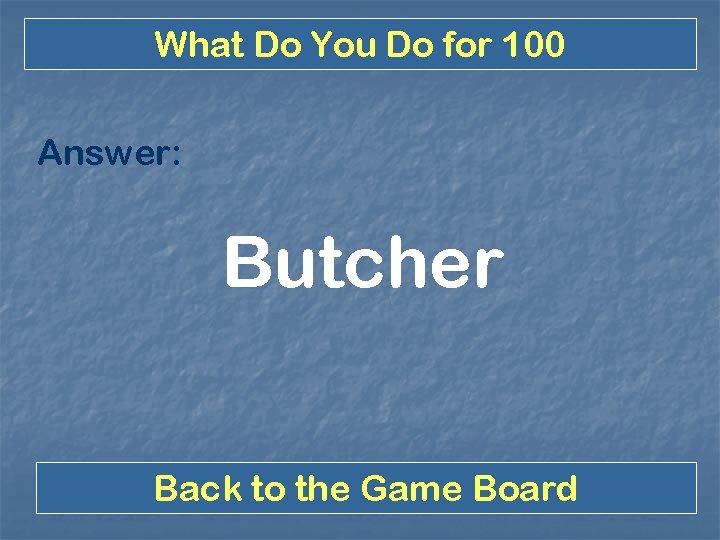 What Do You Do for 100 Answer: Butcher Back to the Game Board 