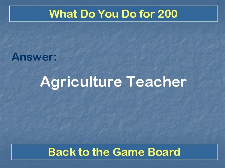 What Do You Do for 200 Answer: Agriculture Teacher Back to the Game Board