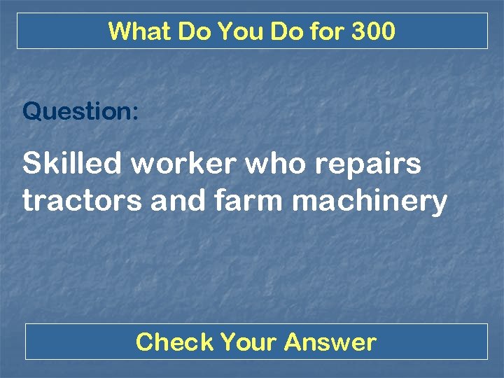 What Do You Do for 300 Question: Skilled worker who repairs tractors and farm