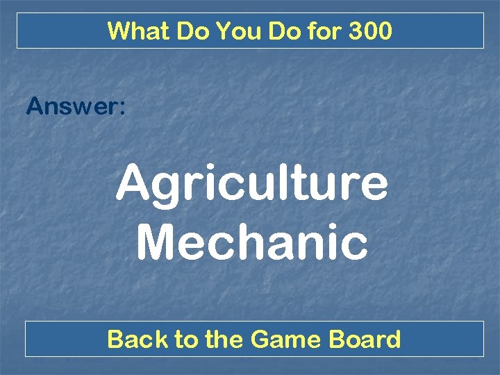 What Do You Do for 300 Answer: Agriculture Mechanic Back to the Game Board