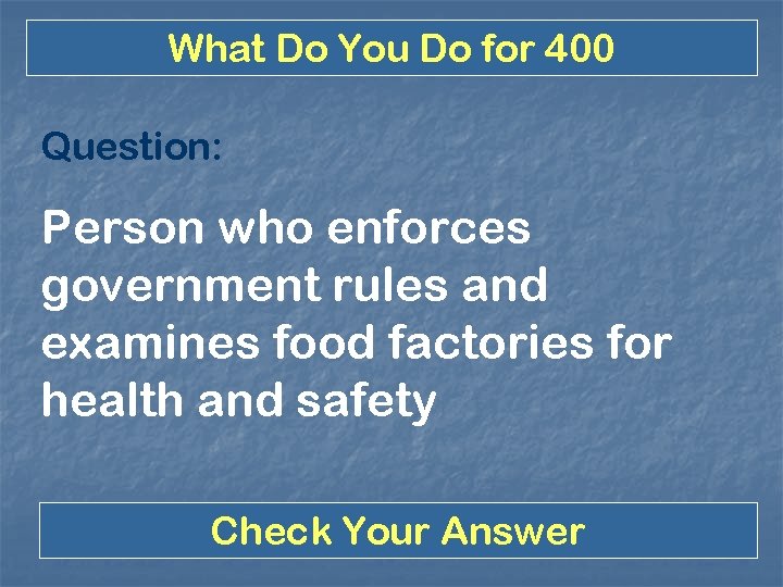 What Do You Do for 400 Question: Person who enforces government rules and examines