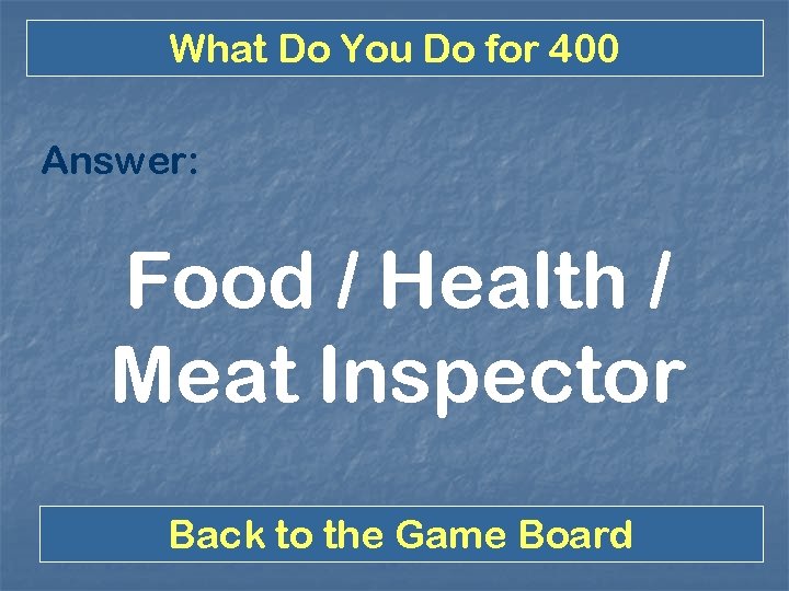 What Do You Do for 400 Answer: Food / Health / Meat Inspector Back