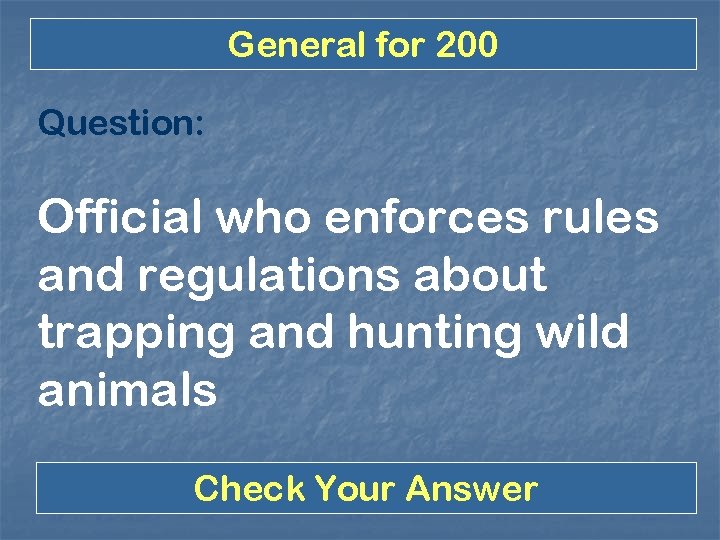 General for 200 Question: Official who enforces rules and regulations about trapping and hunting
