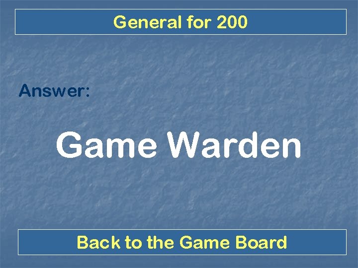 General for 200 Answer: Game Warden Back to the Game Board 