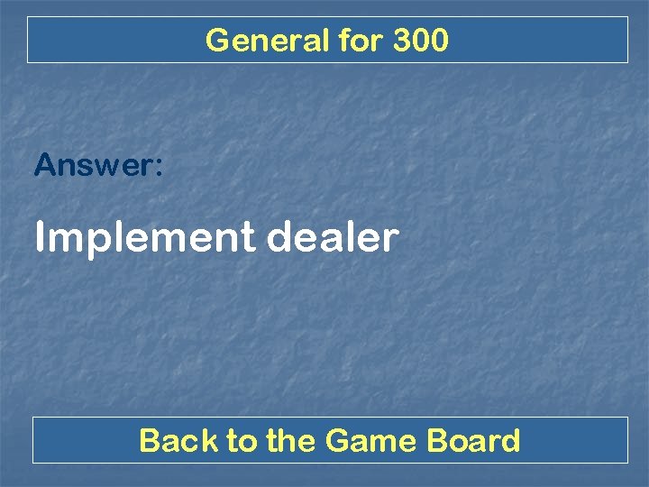 General for 300 Answer: Implement dealer Back to the Game Board 