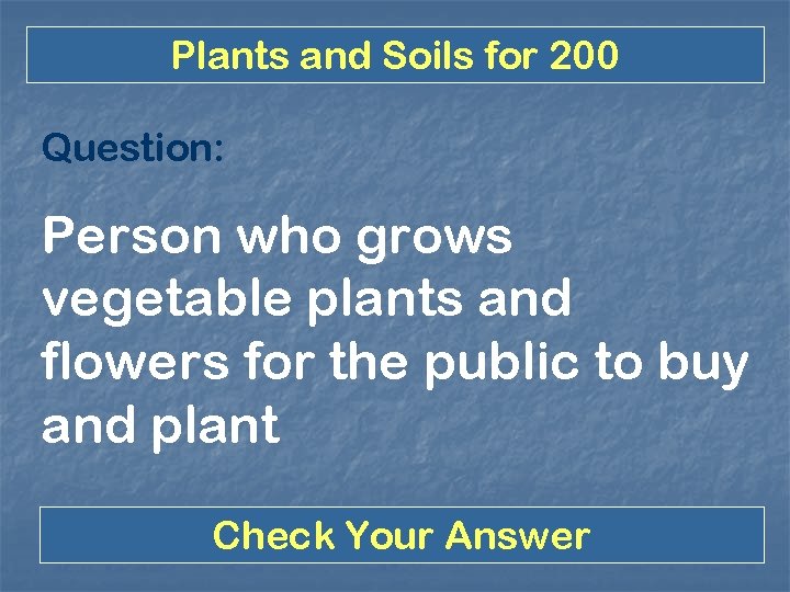 Plants and Soils for 200 Question: Person who grows vegetable plants and flowers for