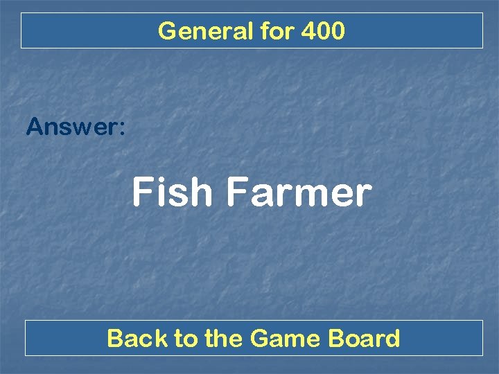General for 400 Answer: Fish Farmer Back to the Game Board 