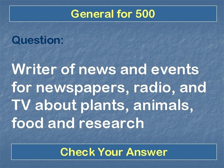 General for 500 Question: Writer of news and events for newspapers, radio, and TV