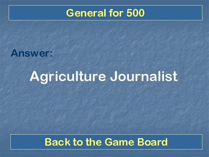 General for 500 Answer: Agriculture Journalist Back to the Game Board 