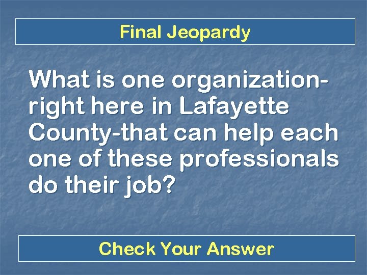 Final Jeopardy What is one organizationright here in Lafayette County-that can help each one