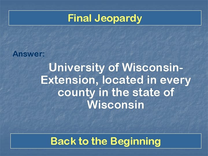 Final Jeopardy Answer: University of Wisconsin. Extension, located in every county in the state