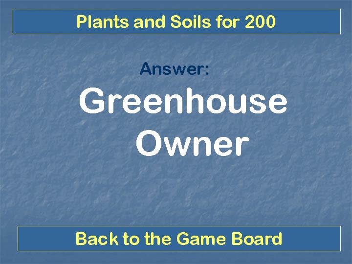 Plants and Soils for 200 Answer: Greenhouse Owner Back to the Game Board 