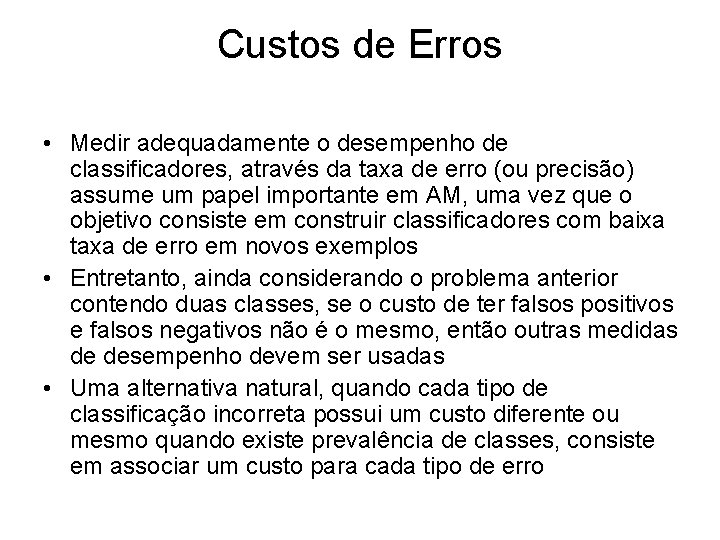 Custos de Erros • Medir adequadamente o desempenho de classificadores, através da taxa de