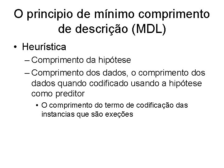 O principio de mínimo comprimento de descrição (MDL) • Heurística – Comprimento da hipótese
