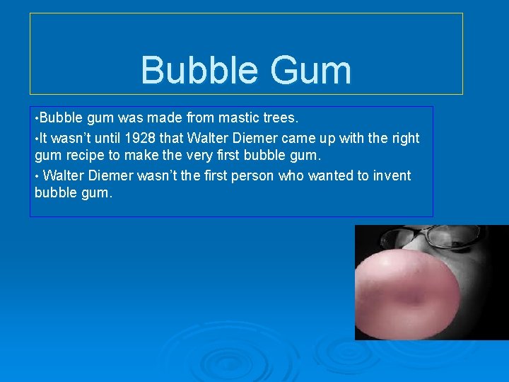 Bubble Gum • Bubble gum was made from mastic trees. • It wasn’t until