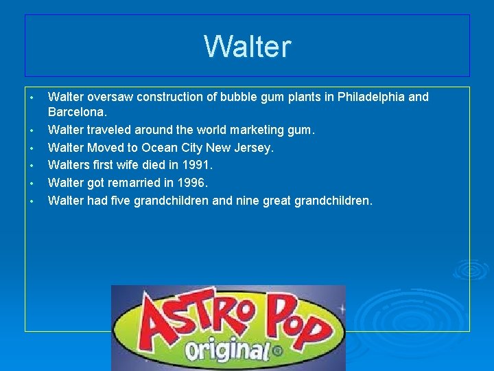 Walter • • • Walter oversaw construction of bubble gum plants in Philadelphia and