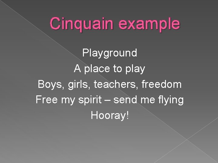 Cinquain example Playground A place to play Boys, girls, teachers, freedom Free my spirit