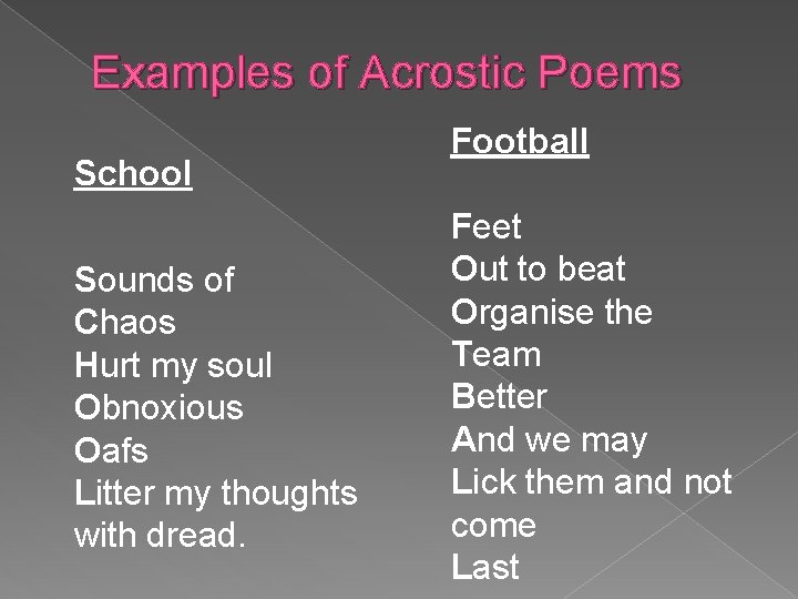 Examples of Acrostic Poems School Sounds of Chaos Hurt my soul Obnoxious Oafs Litter