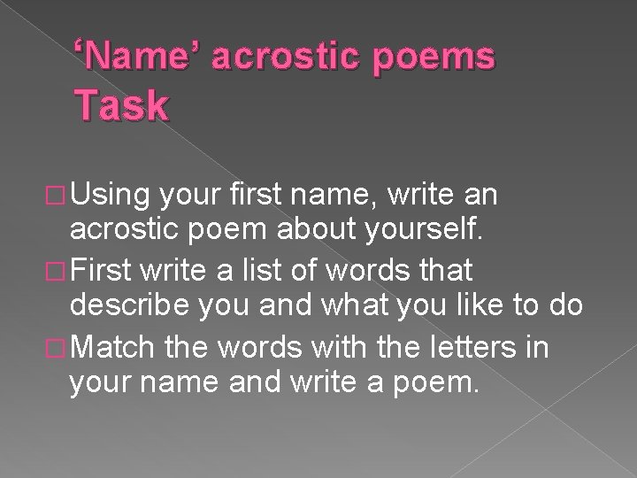 ‘Name’ acrostic poems Task � Using your first name, write an acrostic poem about
