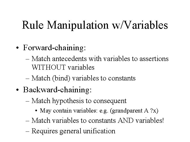 Rule Manipulation w/Variables • Forward-chaining: – Match antecedents with variables to assertions WITHOUT variables