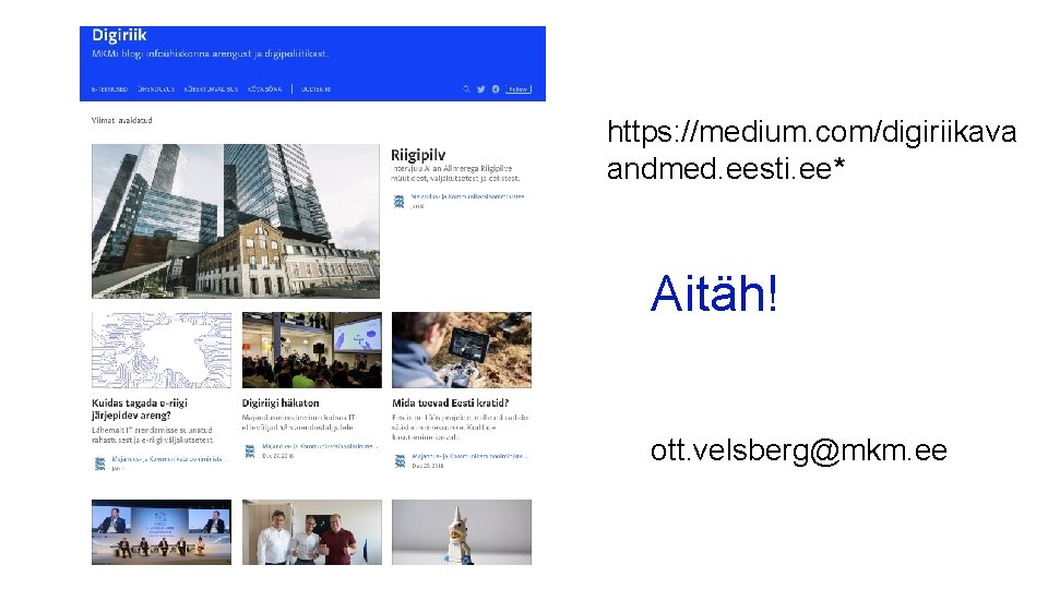 https: //medium. com/digiriikava andmed. eesti. ee* Aitäh! ott. velsberg@mkm. ee 