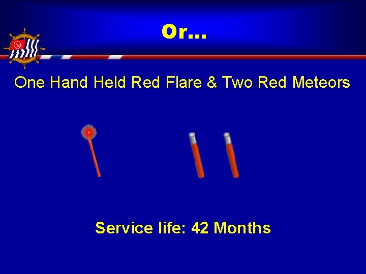 Or. . . One Hand Held Red Flare & Two Red Meteors Service life: