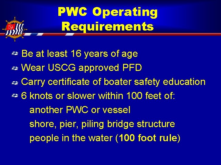 PWC Operating Requirements Be at least 16 years of age Wear USCG approved PFD