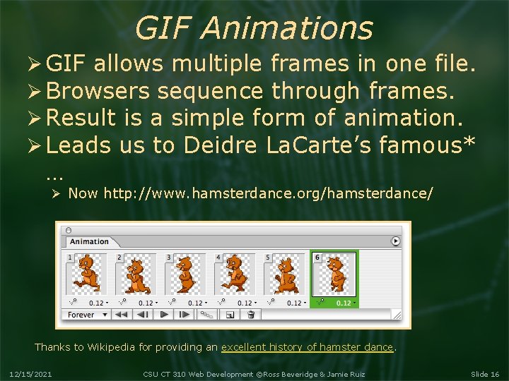 GIF Animations GIF allows multiple frames in one file. Browsers sequence through frames. Result