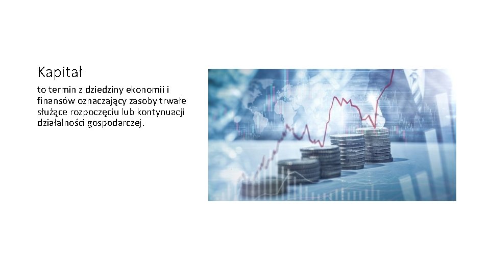 Kapitał to termin z dziedziny ekonomii i finansów oznaczający zasoby trwałe służące rozpoczęciu lub