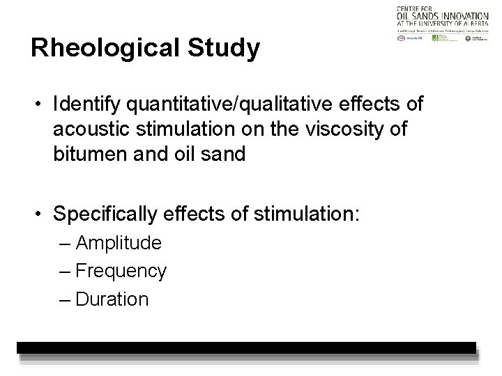 Rheological Study • Identify quantitative/qualitative effects of acoustic stimulation on the viscosity of bitumen