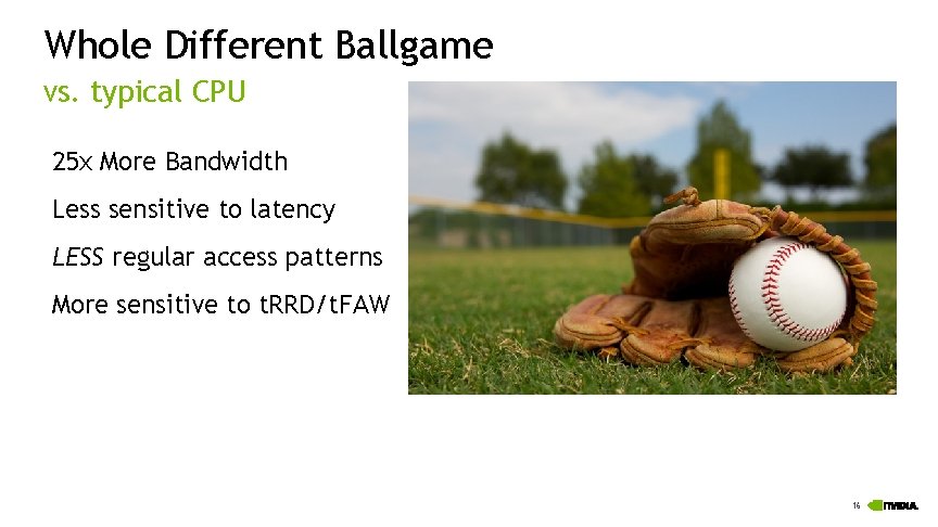 Whole Different Ballgame vs. typical CPU 25 x More Bandwidth Less sensitive to latency