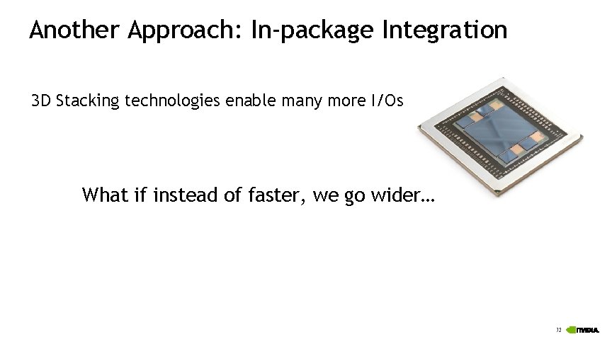Another Approach: In-package Integration 3 D Stacking technologies enable many more I/Os What if
