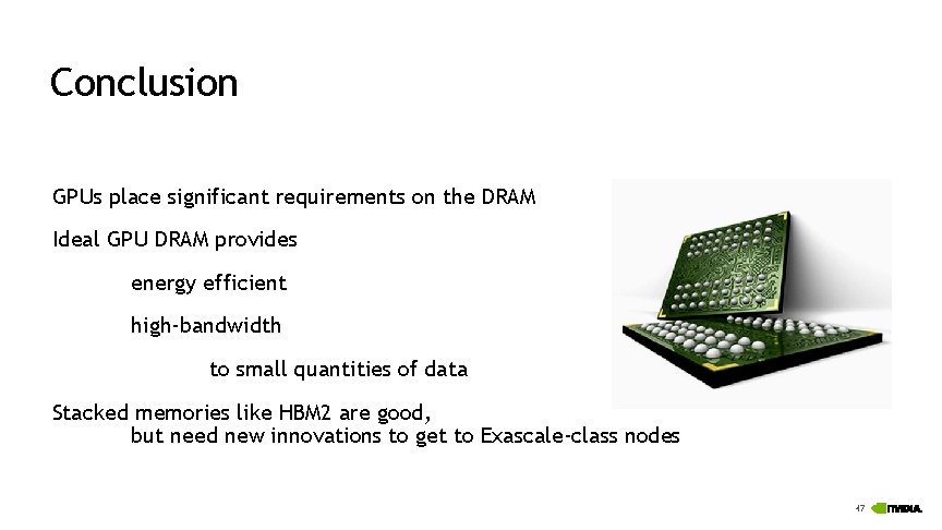 Conclusion GPUs place significant requirements on the DRAM Ideal GPU DRAM provides energy efficient