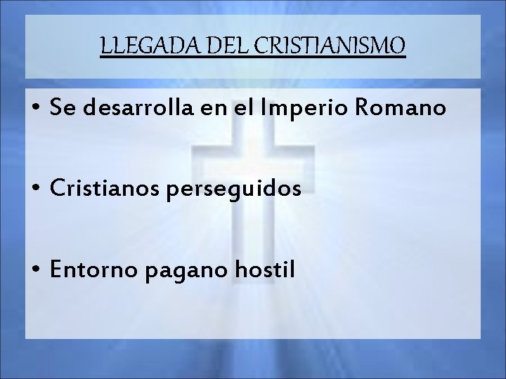 LLEGADA DEL CRISTIANISMO • Se desarrolla en el Imperio Romano • Cristianos perseguidos •