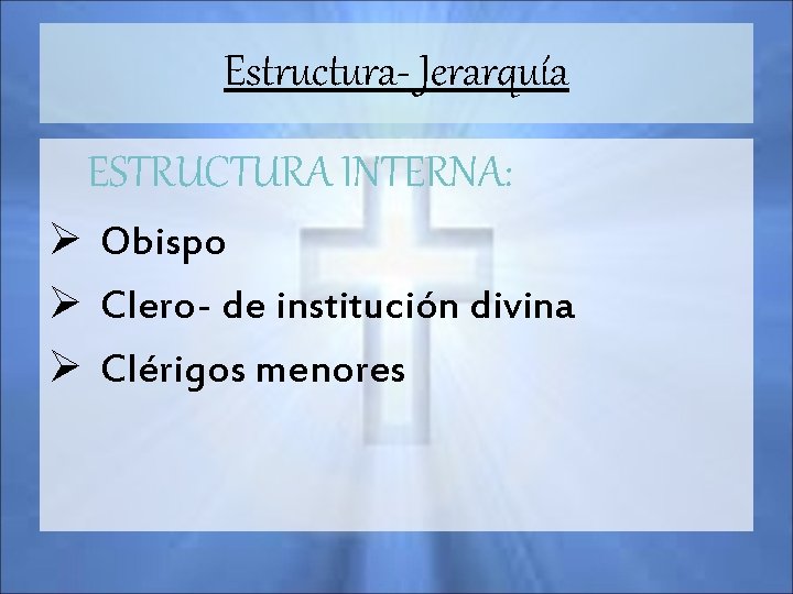 Estructura- Jerarquía ESTRUCTURA INTERNA: Ø Obispo Ø Clero- de institución divina Ø Clérigos menores