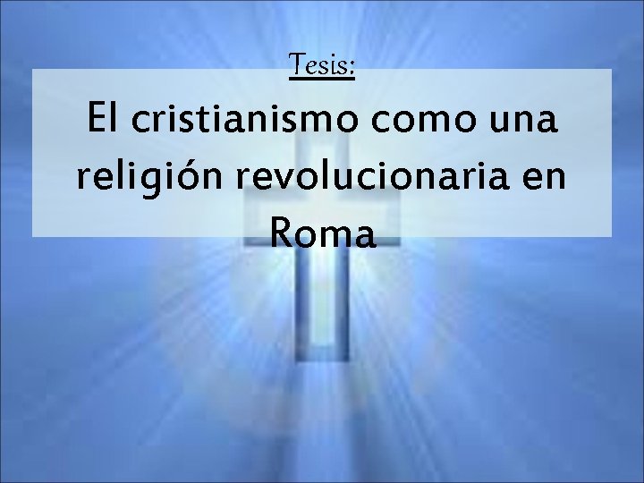 Tesis: El cristianismo como una religión revolucionaria en Roma 