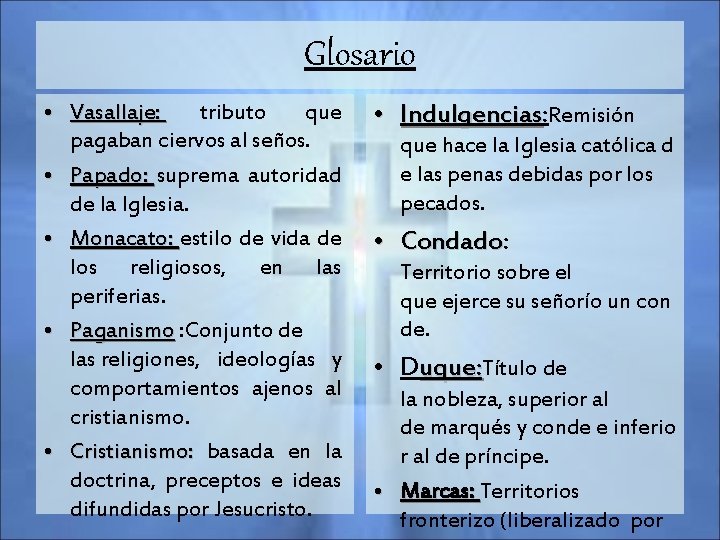 Glosario • Vasallaje: tributo que pagaban ciervos al seños. • Papado: suprema autoridad de