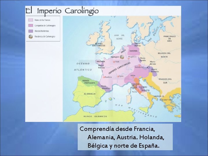 Comprendía desde Francia, Alemania, Austria. Holanda, Bélgica y norte de España. 