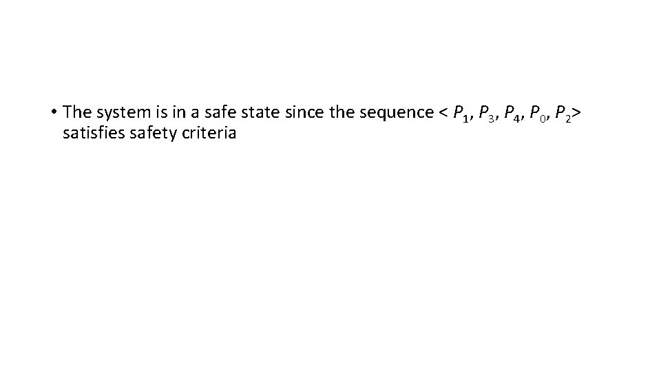  • The system is in a safe state since the sequence < P
