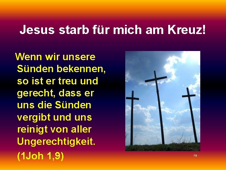 Jesus starb für mich am Kreuz! Wenn wir unsere Sünden bekennen, so ist er