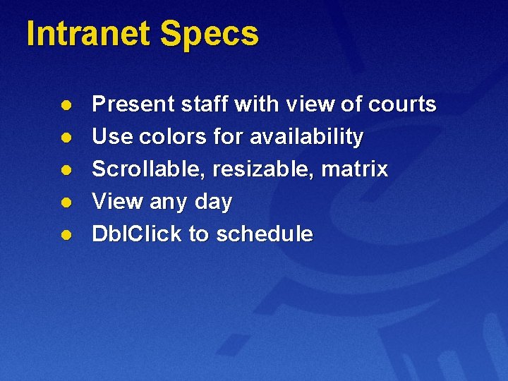 Intranet Specs l l l Present staff with view of courts Use colors for
