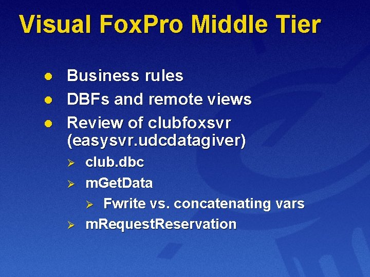 Visual Fox. Pro Middle Tier l l l Business rules DBFs and remote views