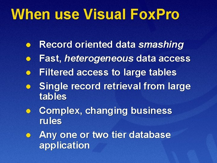 When use Visual Fox. Pro l l l Record oriented data smashing Fast, heterogeneous