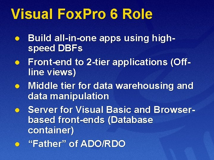 Visual Fox. Pro 6 Role l l l Build all-in-one apps using highspeed DBFs