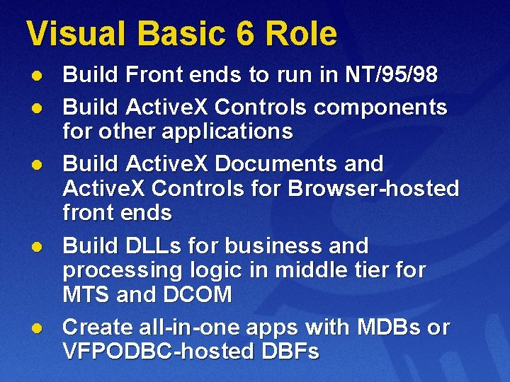 Visual Basic 6 Role l l l Build Front ends to run in NT/95/98