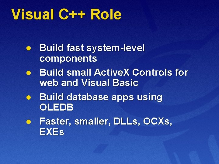 Visual C++ Role l l Build fast system-level components Build small Active. X Controls